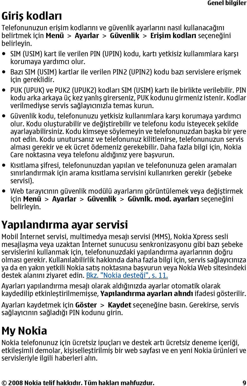 PUK (UPUK) ve PUK2 (UPUK2) kodları SIM (USIM) kartı ile birlikte verilebilir. PIN kodu arka arkaya üç kez yanlış girerseniz, PUK kodunu girmeniz istenir.