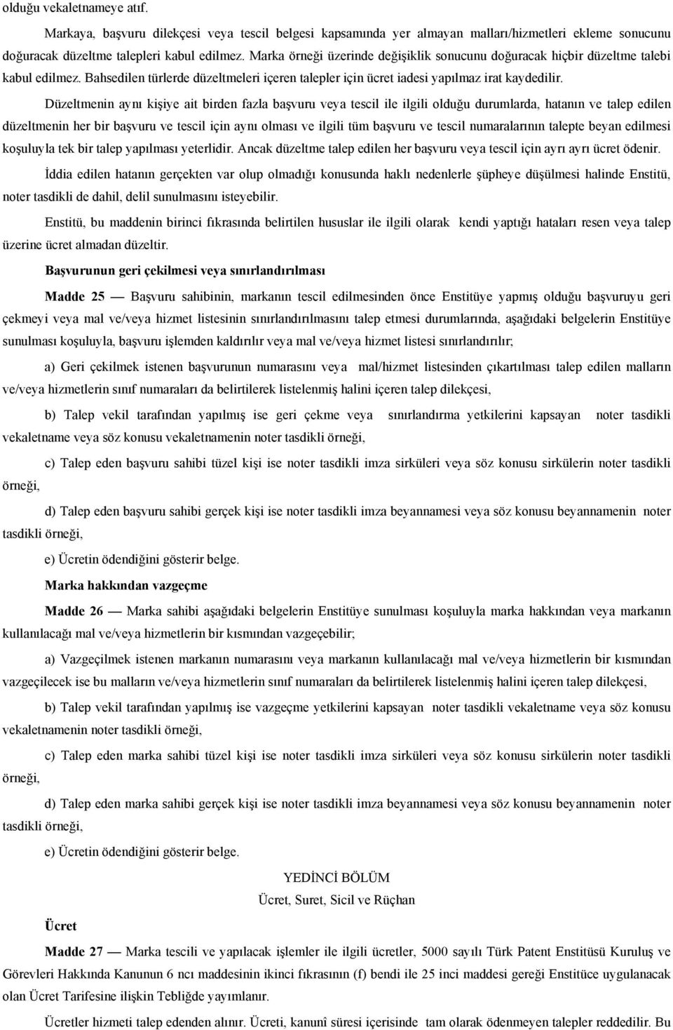 Düzeltmenin aynı kişiye ait birden fazla başvuru veya tescil ile ilgili olduğu durumlarda, hatanın ve talep edilen düzeltmenin her bir başvuru ve tescil için aynı olması ve ilgili tüm başvuru ve