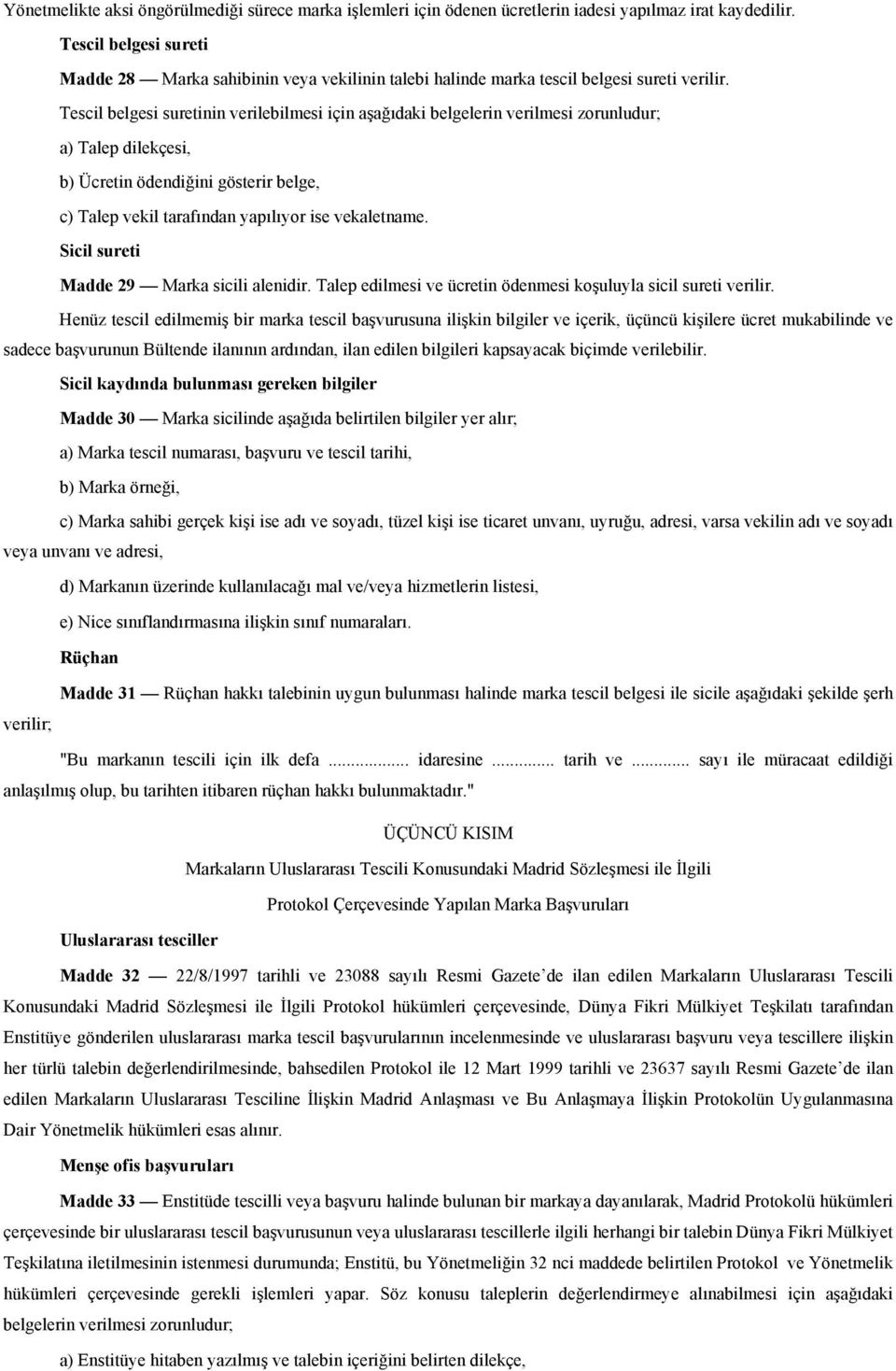 Tescil belgesi suretinin verilebilmesi için aşağıdaki belgelerin verilmesi zorunludur; a) Talep dilekçesi, b) Ücretin ödendiğini gösterir belge, c) Talep vekil tarafından yapılıyor ise vekaletname.