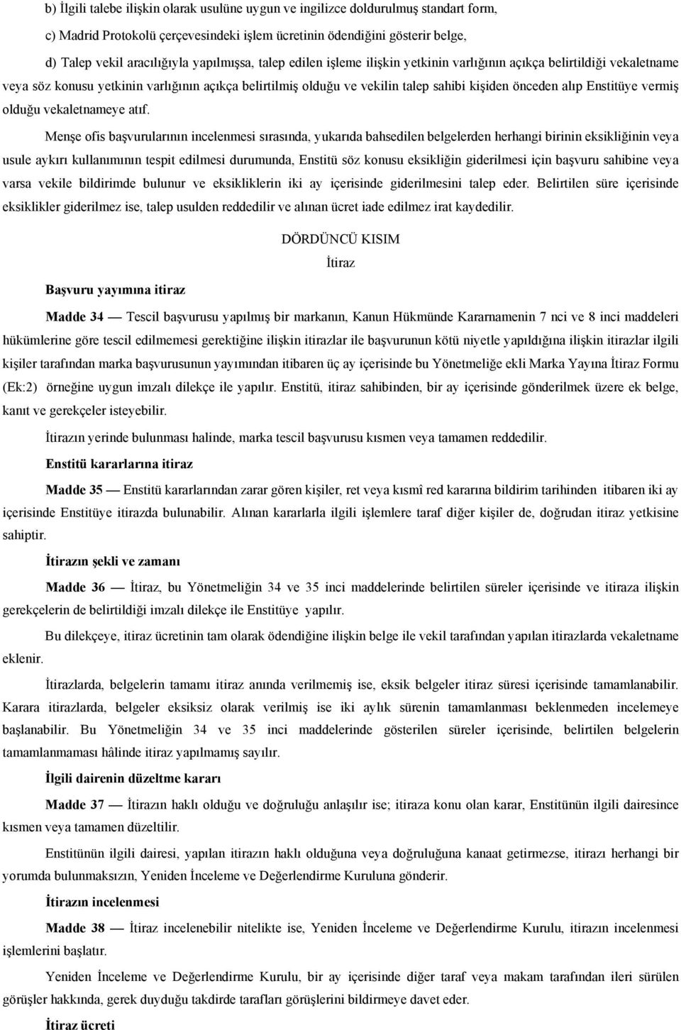 Enstitüye vermiş Menşe ofis başvurularının incelenmesi sırasında, yukarıda bahsedilen belgelerden herhangi birinin eksikliğinin veya usule aykırı kullanımının tespit edilmesi durumunda, Enstitü söz