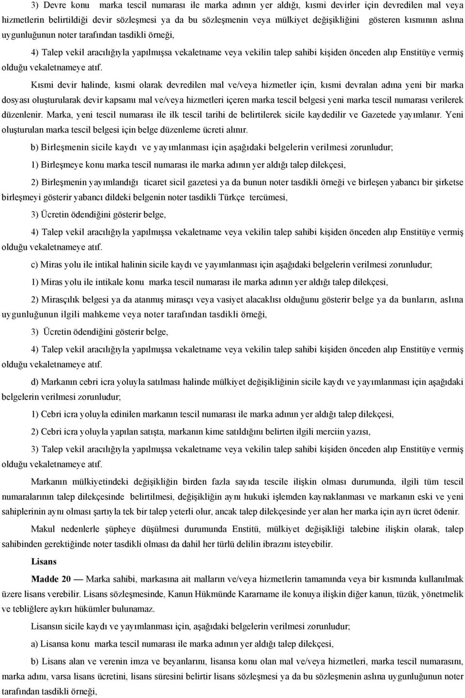 halinde, kısmi olarak devredilen mal ve/veya hizmetler için, kısmi devralan adına yeni bir marka dosyası oluşturularak devir kapsamı mal ve/veya hizmetleri içeren marka tescil belgesi yeni marka