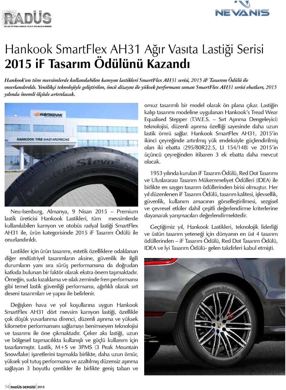 omuz tasarımlı bir model olarak ön plana çıkar. Lastiğin kalıp tasarımı modeline uygulanan Hankook s Tread Wear Equalised St