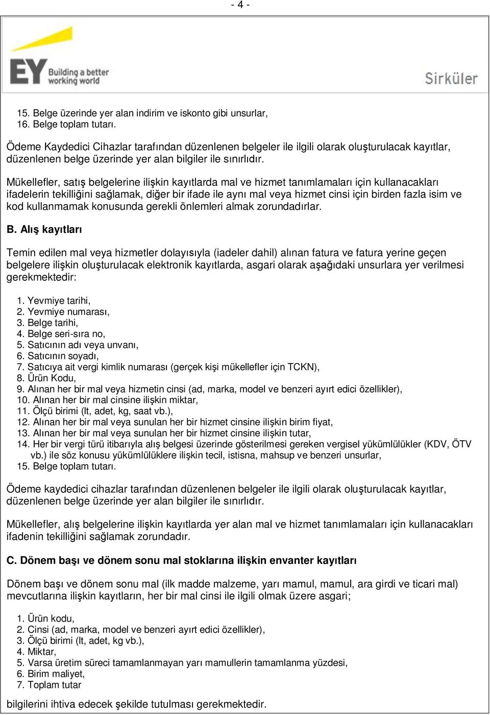 Mükellefler, satış belgelerine ilişkin kayıtlarda mal ve hizmet tanımlamaları için kullanacakları ifadelerin tekilliğini sağlamak, diğer bir ifade ile aynı mal veya hizmet cinsi için birden fazla