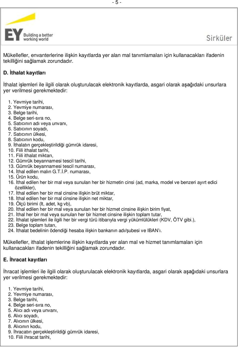 Belge tarihi, 4. Belge seri-sıra no, 5. Satıcının adı veya unvanı, 6. Satıcının soyadı, 7. Satıcının ülkesi, 8. Satıcının kodu, 9. İthalatın gerçekleştirildiği gümrük idaresi, 10.