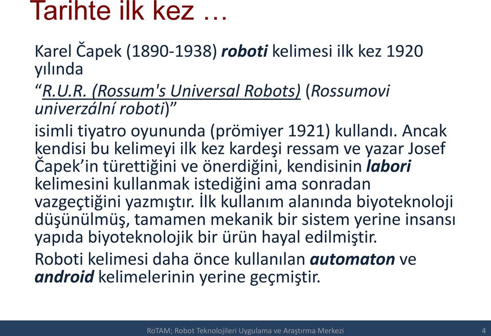 Ancak kendisi bu kelimeyi ilk kez kardeşi ressam ve yazar Josef Čapek in türettiğini ve önerdiğini, kendisinin labori kelimesini kullanmak istediğini ama sonradan