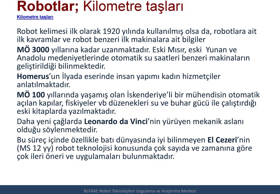 Homerus un İlyada eserinde insan yapımı kadın hizmetçiler anlatılmaktadır.