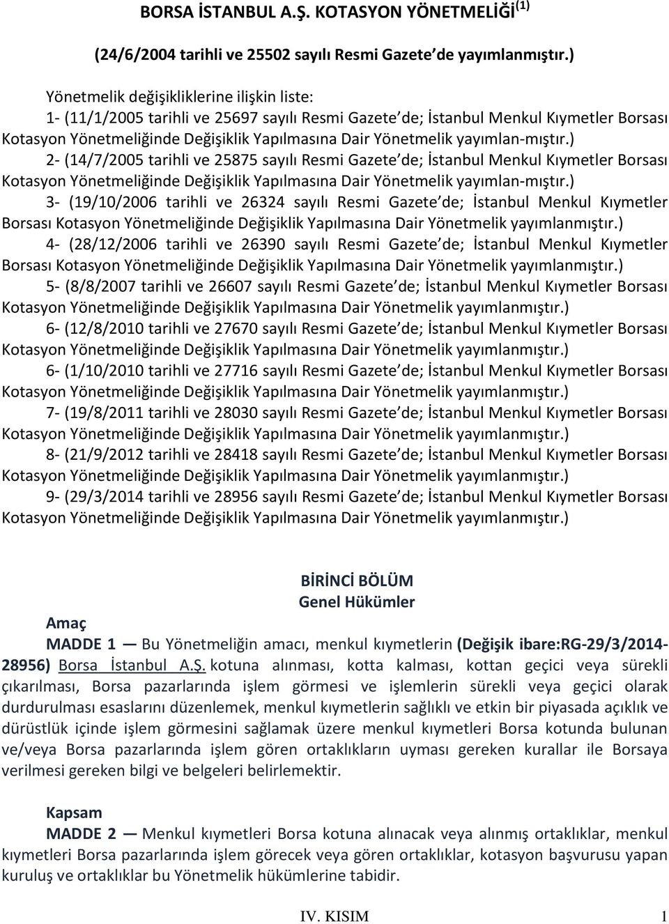 yayımlan-mıştır.) 2- (14/7/2005 tarihli ve 25875 sayılı Resmi Gazete de; İstanbul Menkul Kıymetler Borsası Kotasyon Yönetmeliğinde Değişiklik Yapılmasına Dair Yönetmelik yayımlan-mıştır.