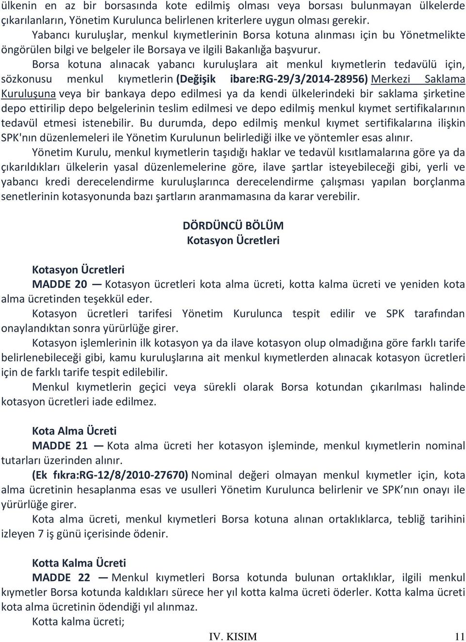 Borsa kotuna alınacak yabancı kuruluşlara ait menkul kıymetlerin tedavülü için, sözkonusu menkul kıymetlerin (Değişik ibare:rg-29/3/2014-28956) Merkezi Saklama Kuruluşuna veya bir bankaya depo