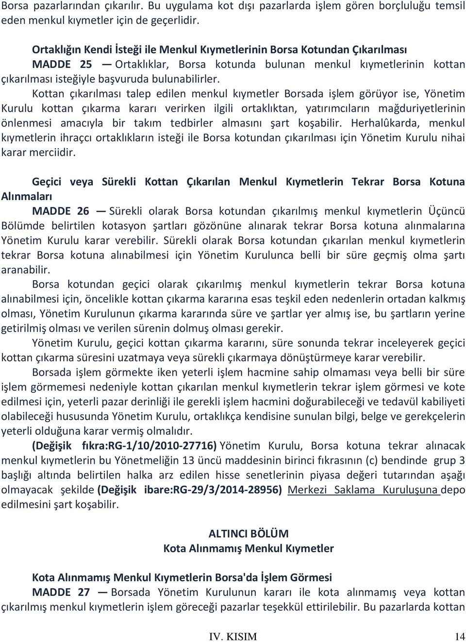 Kottan çıkarılması talep edilen menkul kıymetler Borsada işlem görüyor ise, Yönetim Kurulu kottan çıkarma kararı verirken ilgili ortaklıktan, yatırımcıların mağduriyetlerinin önlenmesi amacıyla bir