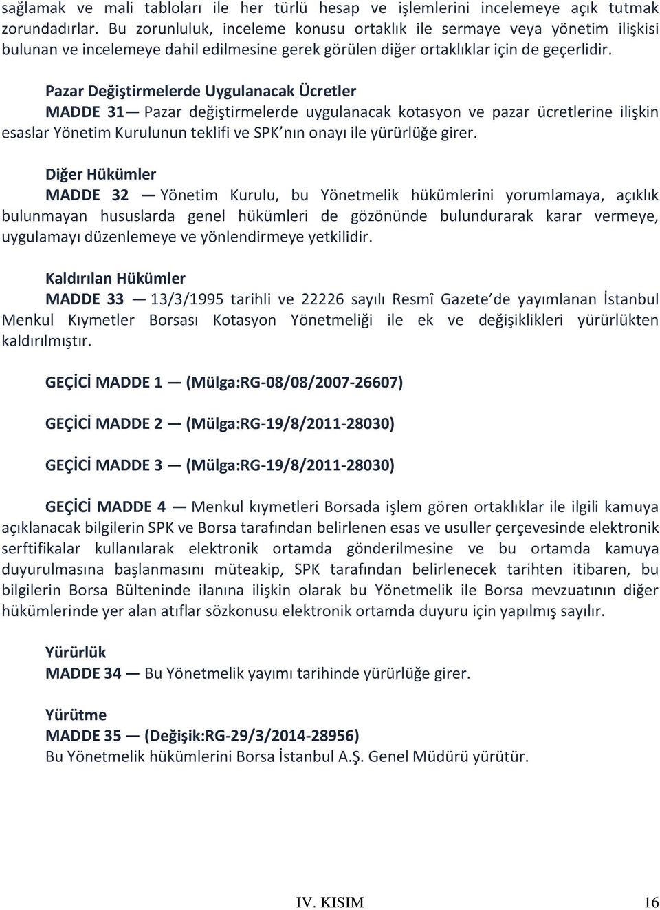 Pazar Değiştirmelerde Uygulanacak Ücretler MADDE 31 Pazar değiştirmelerde uygulanacak kotasyon ve pazar ücretlerine ilişkin esaslar Yönetim Kurulunun teklifi ve SPK nın onayı ile yürürlüğe girer.