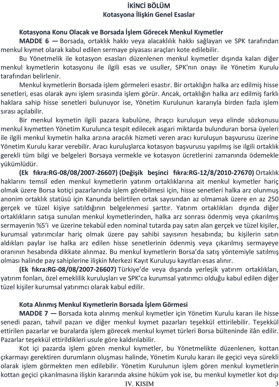 Bu Yönetmelik ile kotasyon esasları düzenlenen menkul kıymetler dışında kalan diğer menkul kıymetlerin kotasyonu ile ilgili esas ve usuller, SPK'nın onayı ile Yönetim Kurulu tarafından belirlenir.