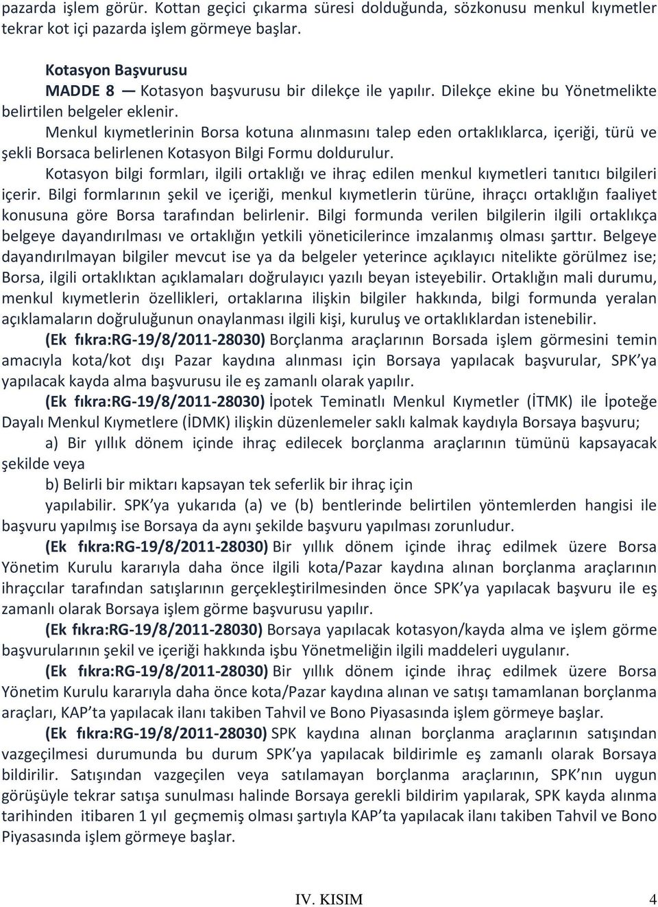 Menkul kıymetlerinin Borsa kotuna alınmasını talep eden ortaklıklarca, içeriği, türü ve şekli Borsaca belirlenen Kotasyon Bilgi Formu doldurulur.