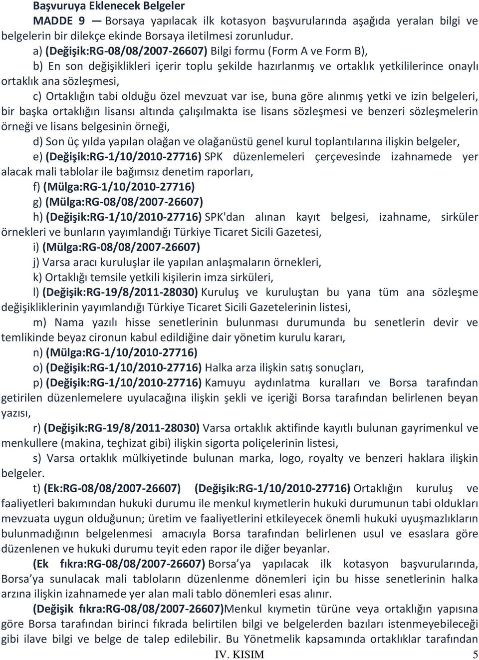 tabi olduğu özel mevzuat var ise, buna göre alınmış yetki ve izin belgeleri, bir başka ortaklığın lisansı altında çalışılmakta ise lisans sözleşmesi ve benzeri sözleşmelerin örneği ve lisans