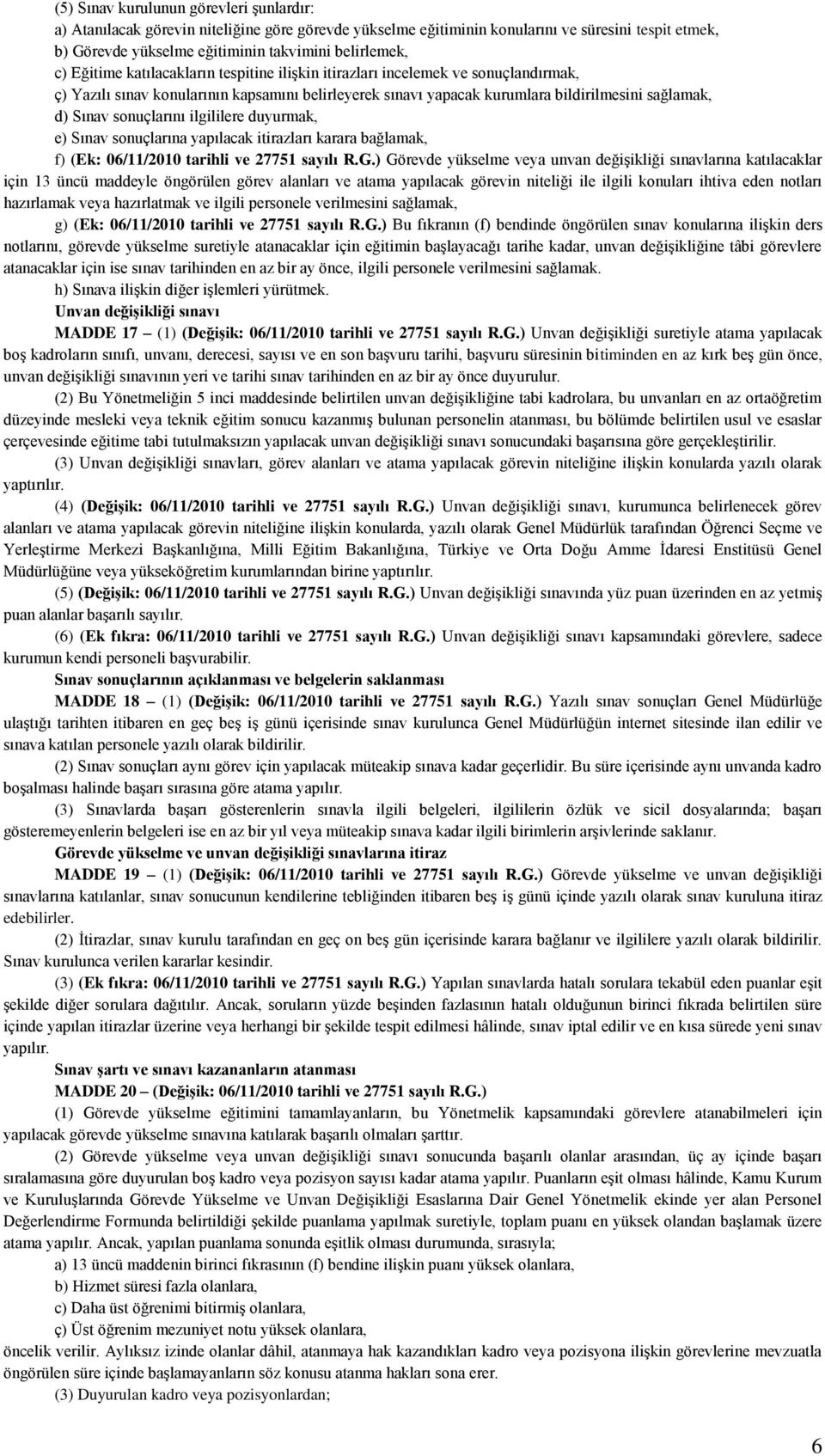 sonuçlarını ilgililere duyurmak, e) Sınav sonuçlarına yapılacak itirazları karara bağlamak, f) (Ek: 06/11/2010 tarihli ve 27751 sayılı R.G.