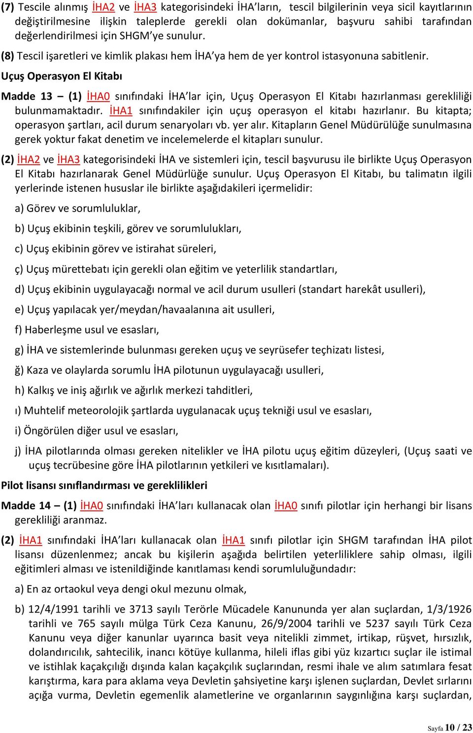 Uçuş Operasyon El Kitabı Madde 13 (1) İHA0 sınıfındaki İHA lar için, Uçuş Operasyon El Kitabı hazırlanması gerekliliği bulunmamaktadır. İHA1 sınıfındakiler için uçuş operasyon el kitabı hazırlanır.