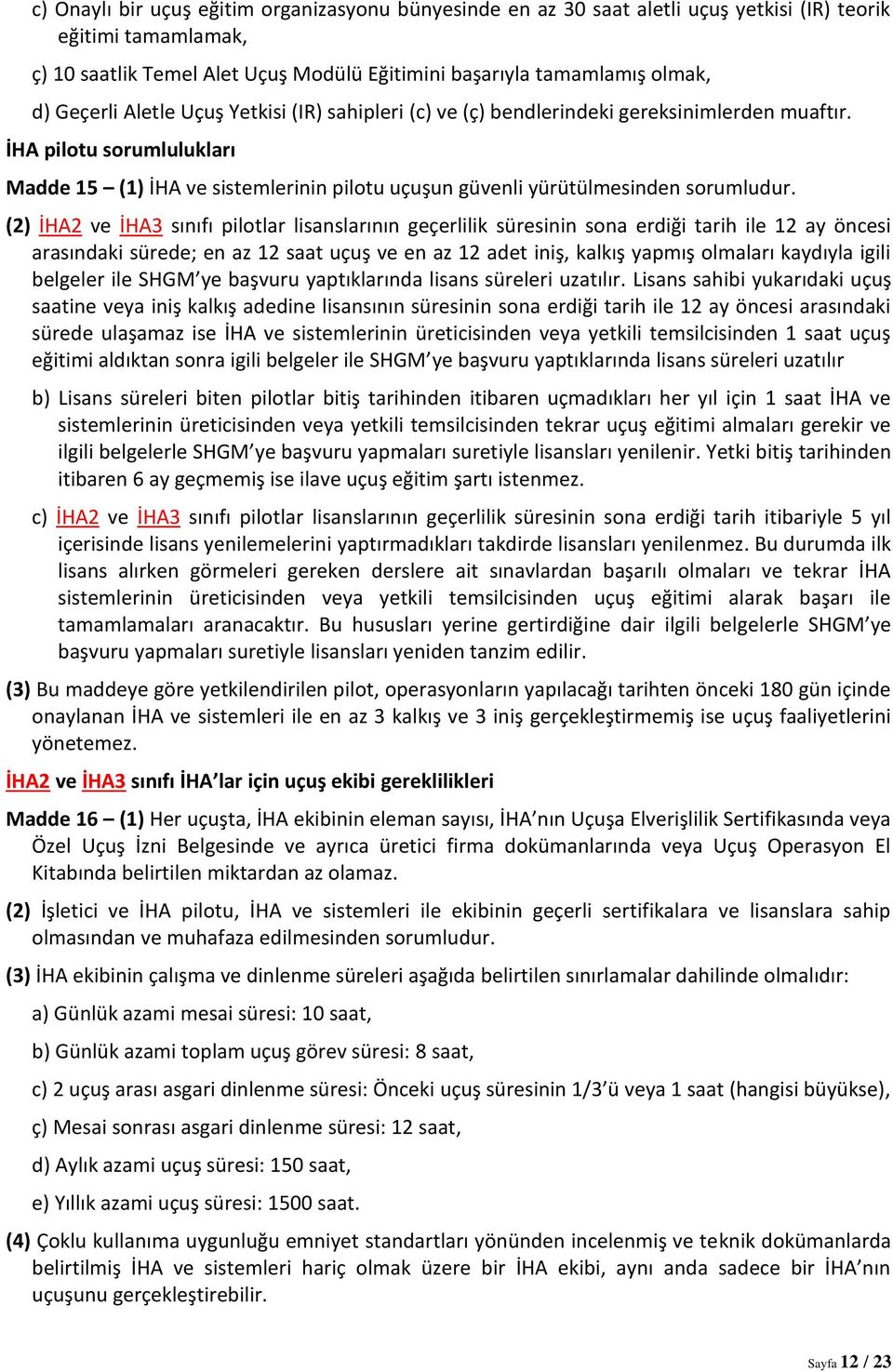 İHA pilotu sorumlulukları Madde 15 (1) İHA ve sistemlerinin pilotu uçuşun güvenli yürütülmesinden sorumludur.