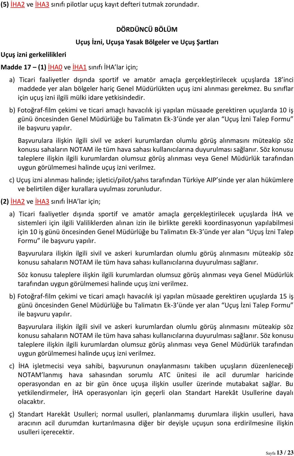 gerçekleştirilecek uçuşlarda 18 inci maddede yer alan bölgeler hariç Genel Müdürlükten uçuş izni alınması gerekmez. Bu sınıflar için uçuş izni ilgili mülki idare yetkisindedir.