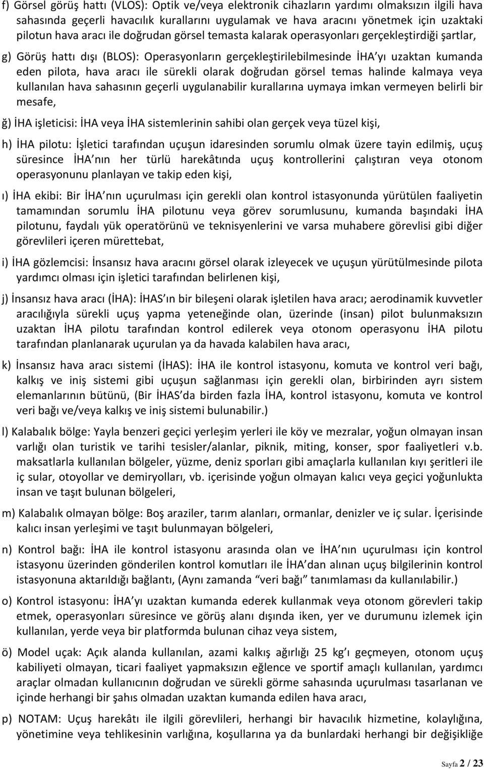 ile sürekli olarak doğrudan görsel temas halinde kalmaya veya kullanılan hava sahasının geçerli uygulanabilir kurallarına uymaya imkan vermeyen belirli bir mesafe, ğ) İHA işleticisi: İHA veya İHA