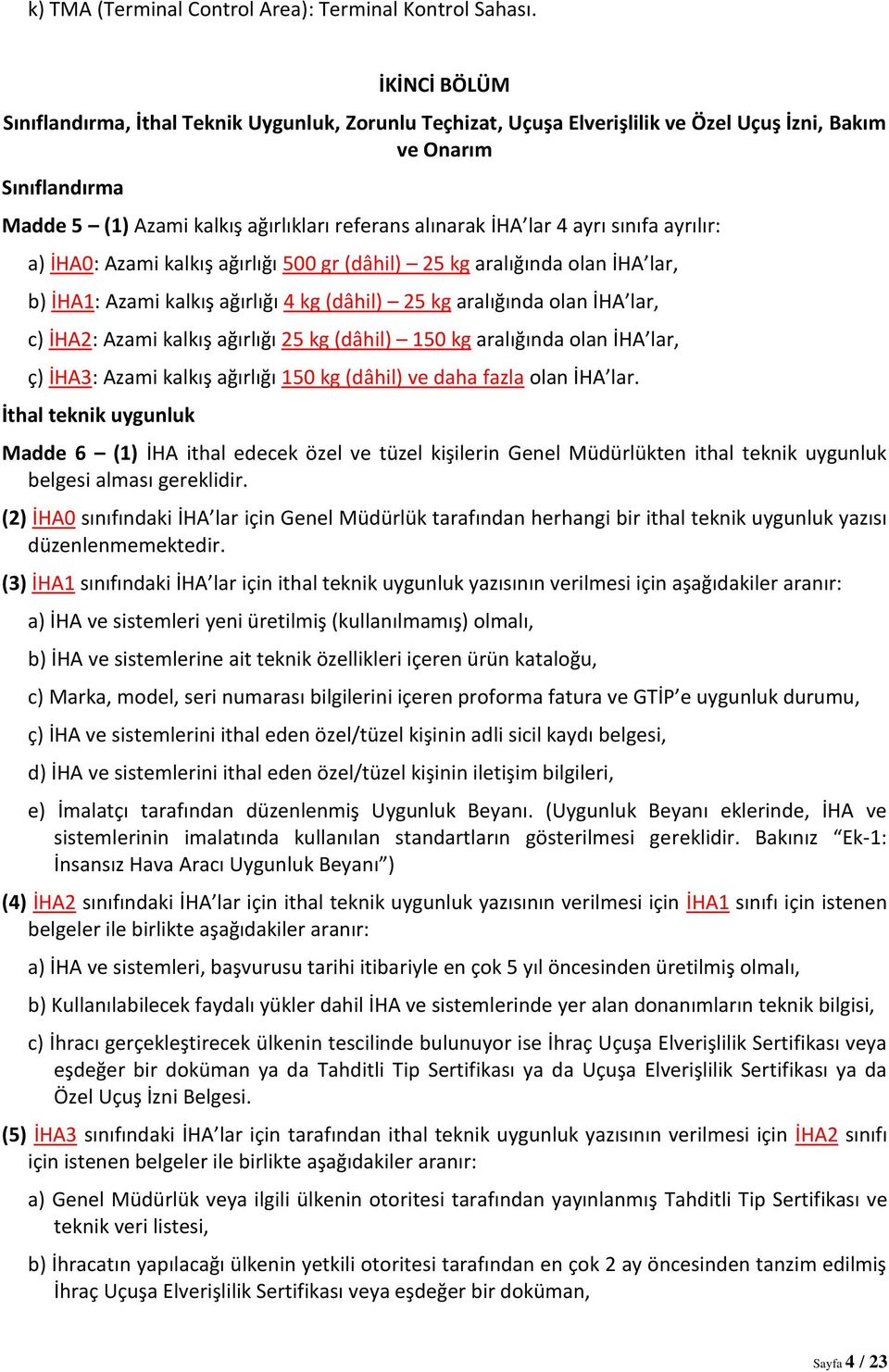 4 ayrı sınıfa ayrılır: a) İHA0: Azami kalkış ağırlığı 500 gr (dâhil) 25 kg aralığında olan İHA lar, b) İHA1: Azami kalkış ağırlığı 4 kg (dâhil) 25 kg aralığında olan İHA lar, c) İHA2: Azami kalkış