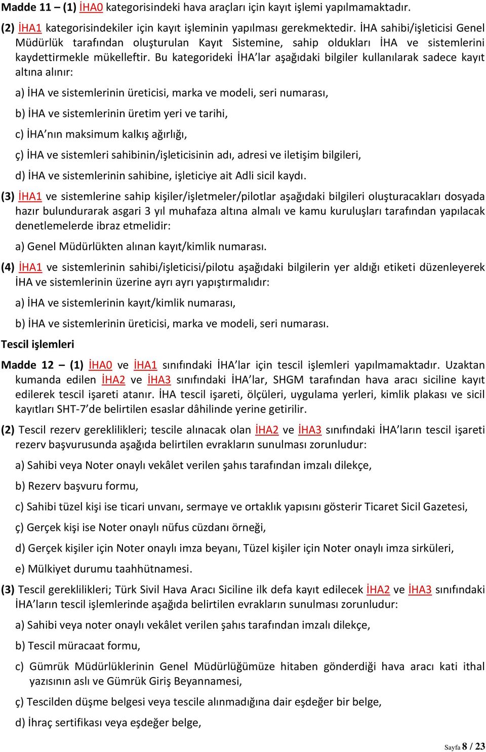 Bu kategorideki İHA lar aşağıdaki bilgiler kullanılarak sadece kayıt altına alınır: a) İHA ve sistemlerinin üreticisi, marka ve modeli, seri numarası, b) İHA ve sistemlerinin üretim yeri ve tarihi,