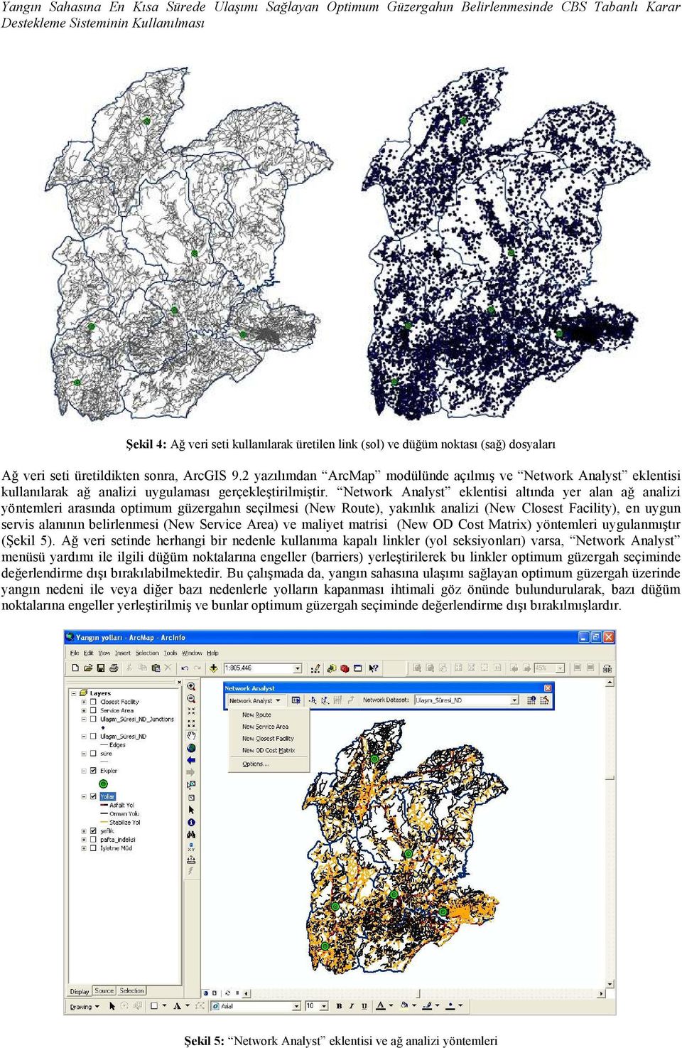 Network Analyst eklentisi altında yer alan ağ analizi yöntemleri arasında optimum güzergahın seçilmesi (New Route), yakınlık analizi (New Closest Facility), en uygun servis alanının belirlenmesi (New