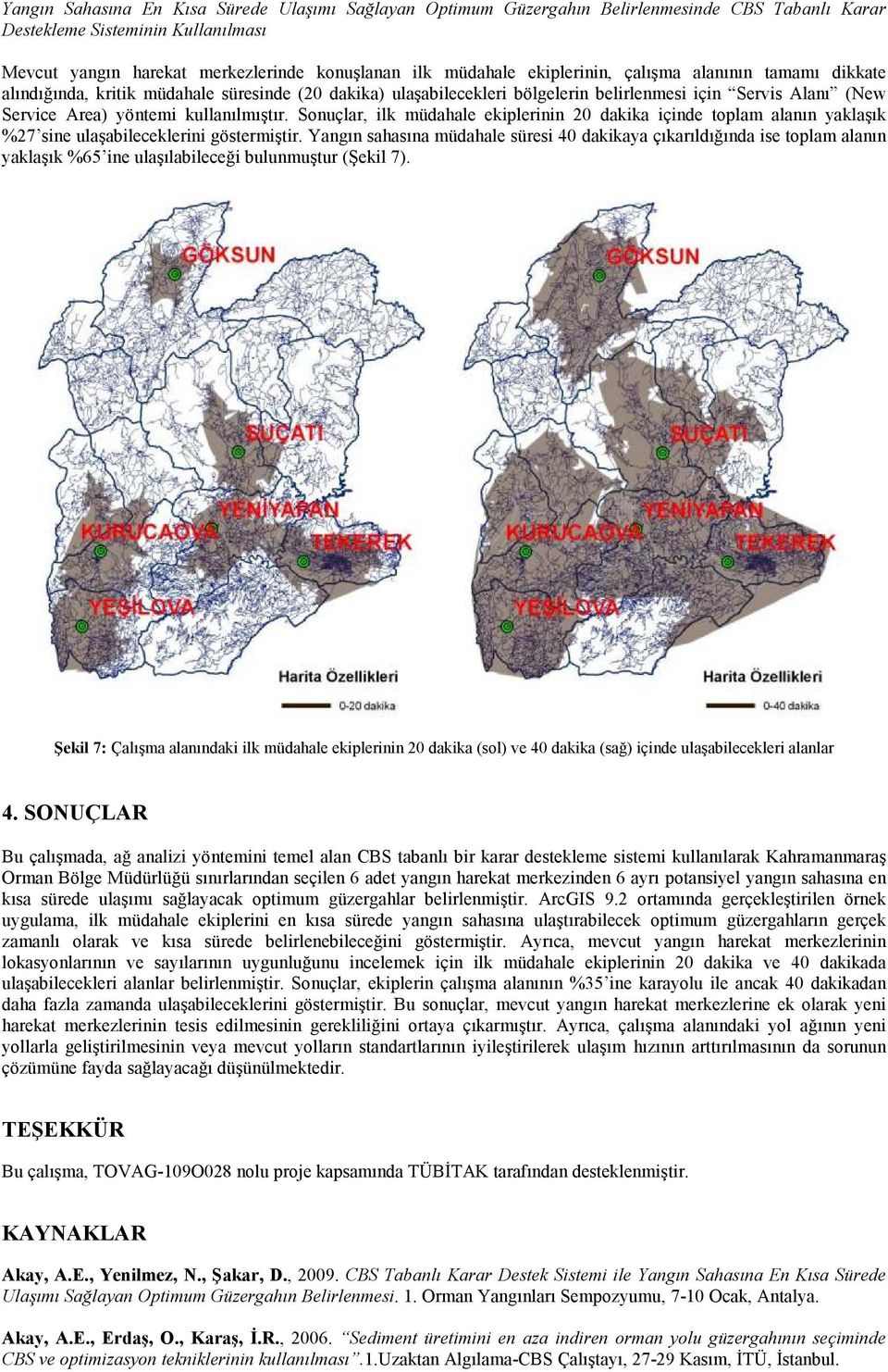 Sonuçlar, ilk müdahale ekiplerinin 20 dakika içinde toplam alanın yaklaşık %27 sine ulaşabileceklerini göstermiştir.