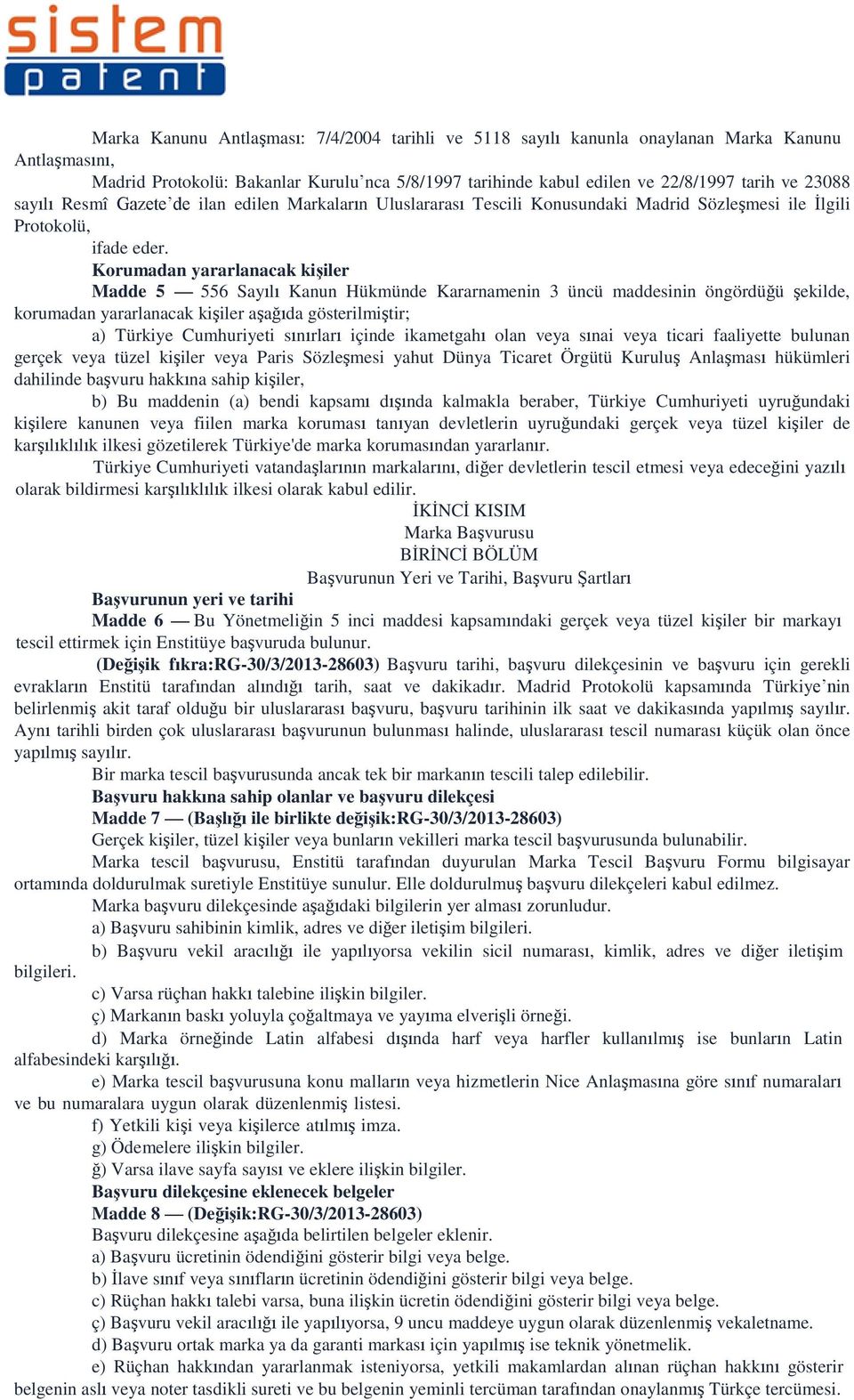 Korumadan yararlanacak kişiler Madde 5 556 Sayılı Kanun Hükmünde Kararnamenin 3 üncü maddesinin öngördüğü şekilde, korumadan yararlanacak kişiler aşağıda gösterilmiştir; a) Türkiye Cumhuriyeti