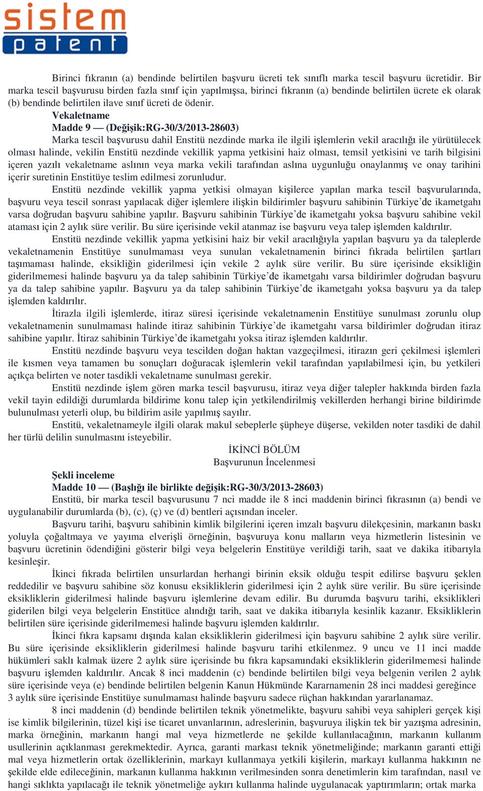 Vekaletname Madde 9 (Değişik:RG-30/3/2013-28603) Marka tescil başvurusu dahil Enstitü nezdinde marka ile ilgili işlemlerin vekil aracılığı ile yürütülecek olması halinde, vekilin Enstitü nezdinde