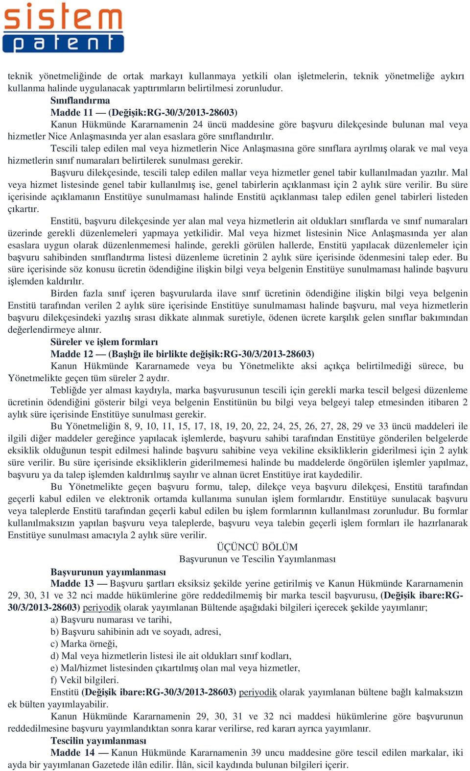 sınıflandırılır. Tescili talep edilen mal veya hizmetlerin Nice Anlaşmasına göre sınıflara ayrılmış olarak ve mal veya hizmetlerin sınıf numaraları belirtilerek sunulması gerekir.