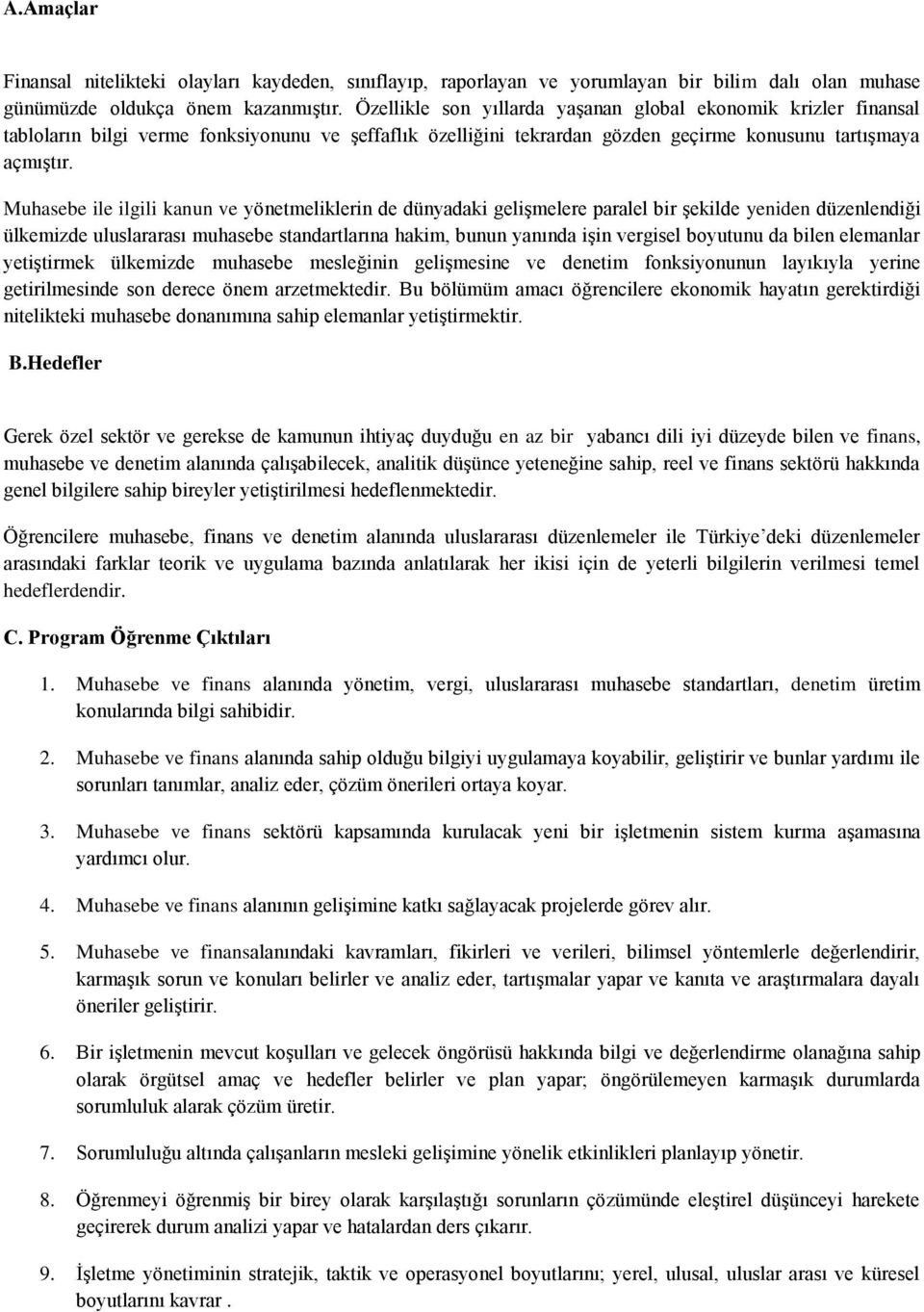 Muhasebe ile ilgili kanun ve yönetmeliklerin de dünyadaki gelişmelere paralel bir şekilde yeniden düzenlendiği ülkemizde uluslararası muhasebe standartlarına hakim, bunun yanında işin vergisel