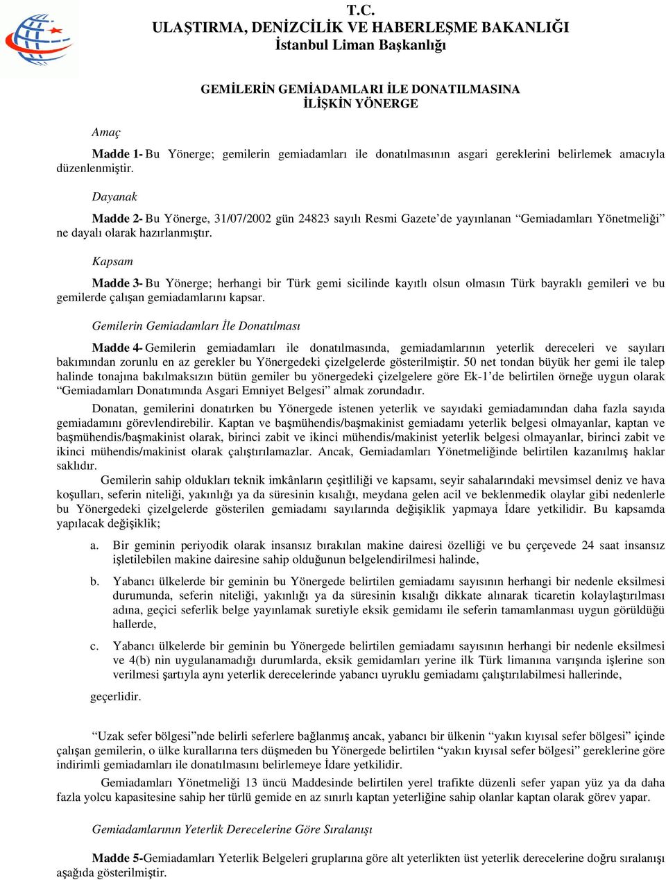 Kapsam Madde 3- Bu Yönerge; herhangi bir Türk gemi sicilinde kayıtlı olsun olmasın Türk bayraklı gemileri ve bu gemilerde çalışan gemiadamlarını kapsar.