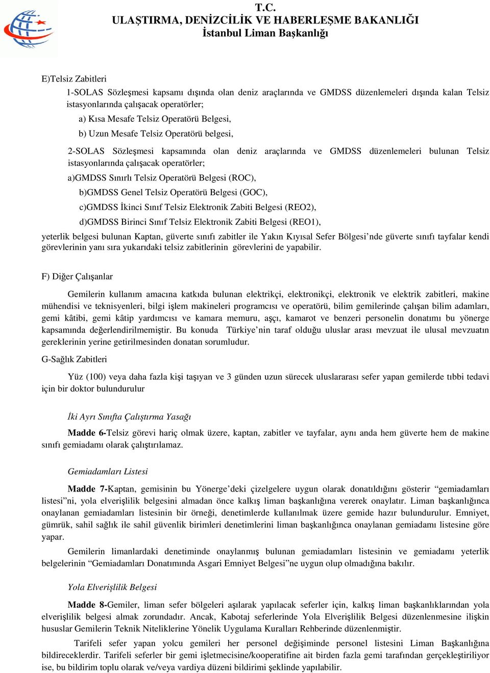 Telsiz Operatörü Belgesi (ROC), b)gmdss Genel Telsiz Operatörü Belgesi (GOC), c)gmdss İkinci Sınıf Telsiz Elektronik Zabiti Belgesi (REO2), d)gmdss Birinci Sınıf Telsiz Elektronik Zabiti Belgesi