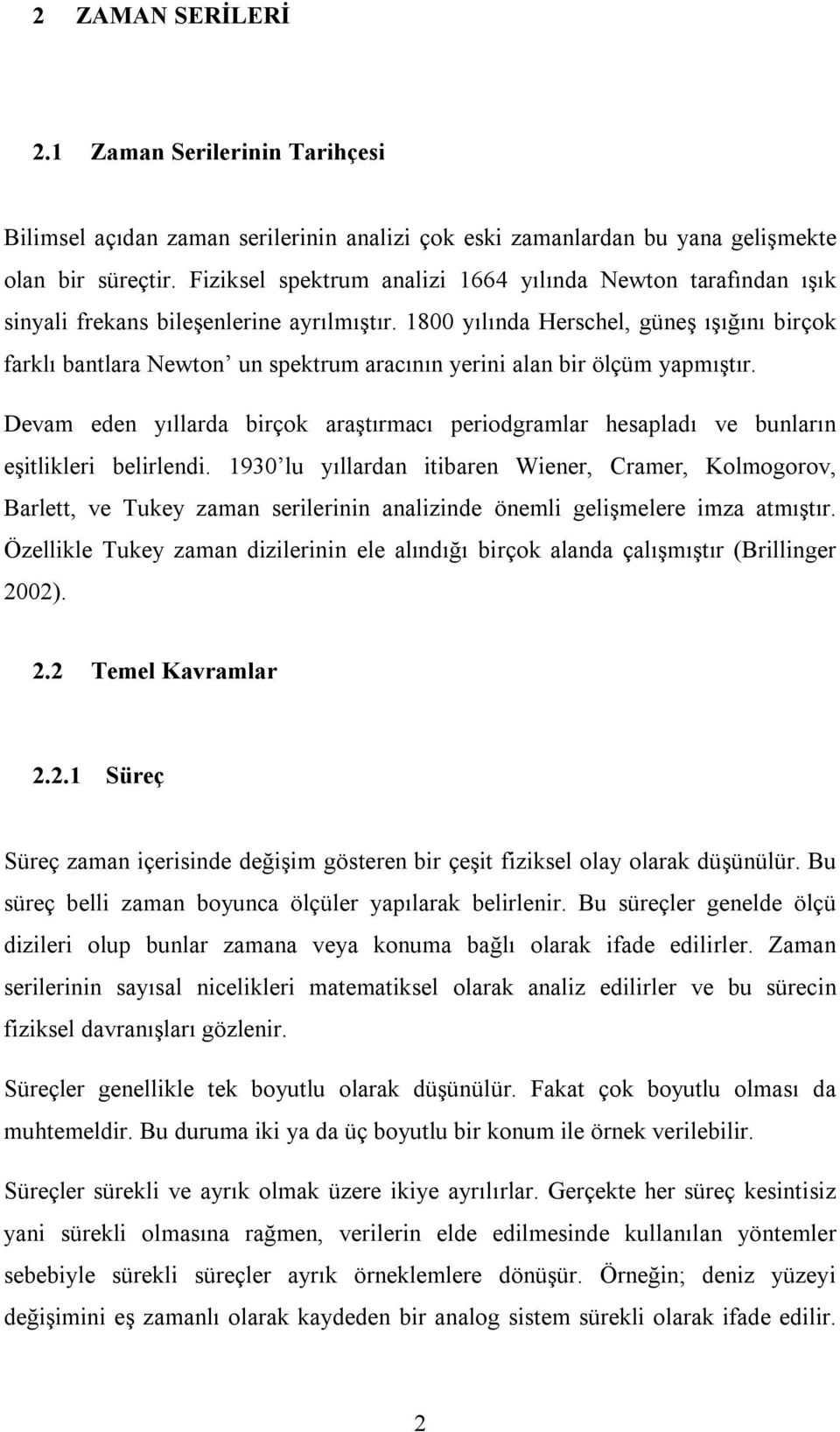 1800 yılında Herschel, güneş ışığını birçok farklı bantlara Newton un spektrum aracının yerini alan bir ölçüm yapmıştır.