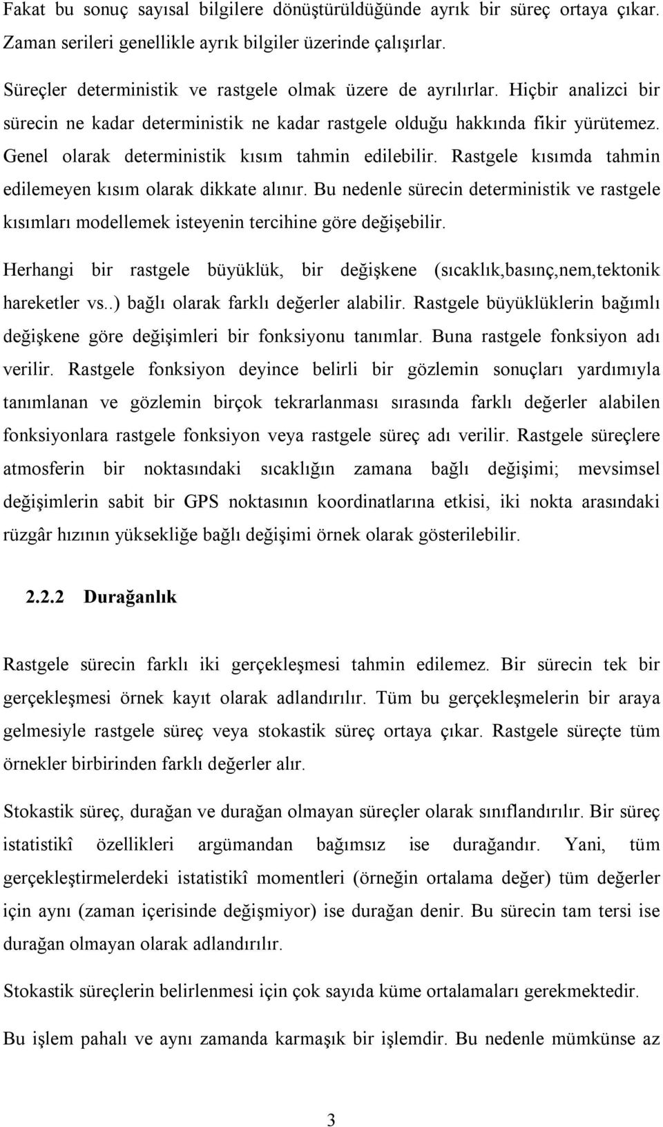 Genel olarak deterministik kısım tahmin edilebilir. Rastgele kısımda tahmin edilemeyen kısım olarak dikkate alınır.