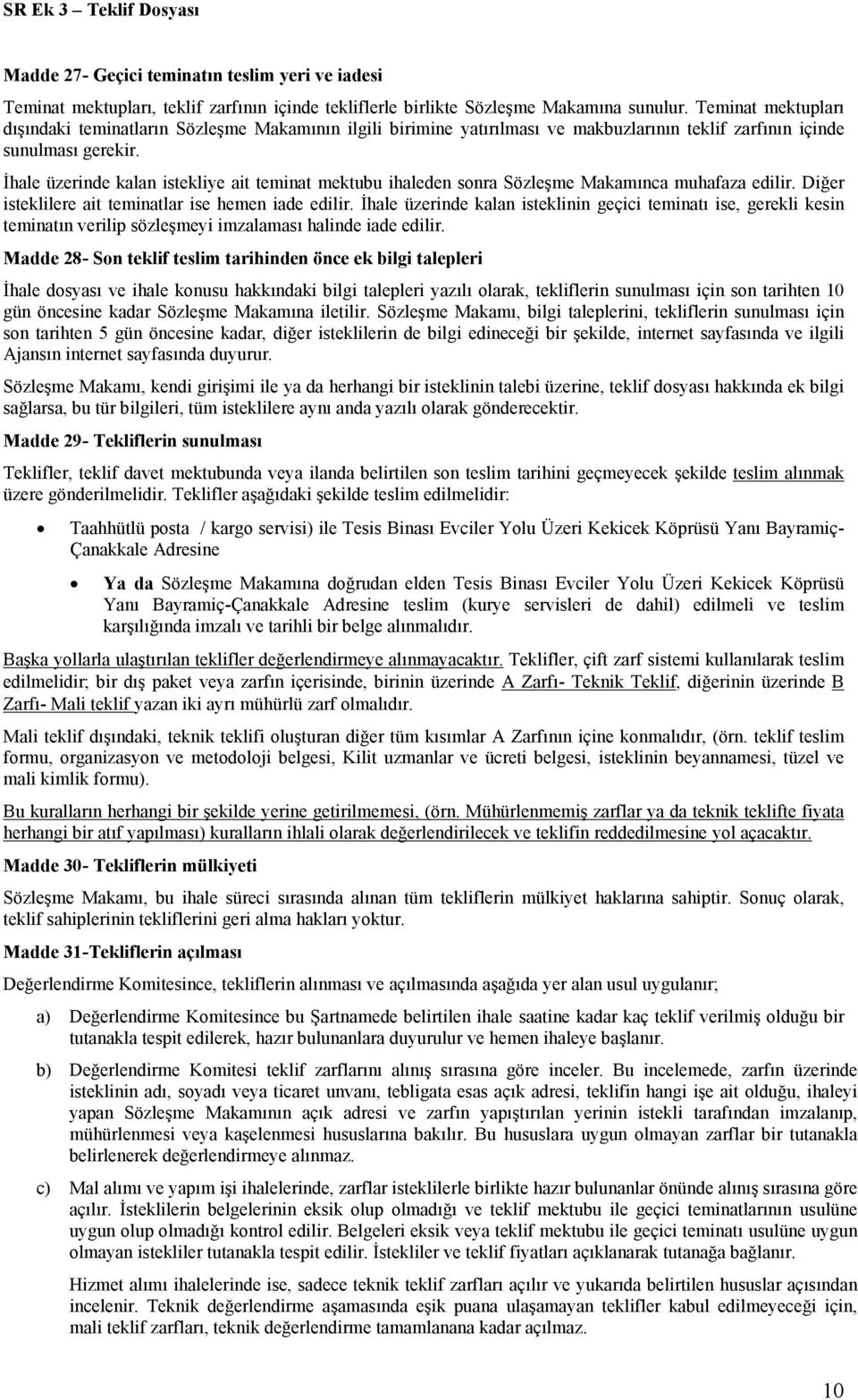 İhale üzerinde kalan istekliye ait teminat mektubu ihaleden sonra Sözleşme Makamınca muhafaza edilir. Diğer isteklilere ait teminatlar ise hemen iade edilir.