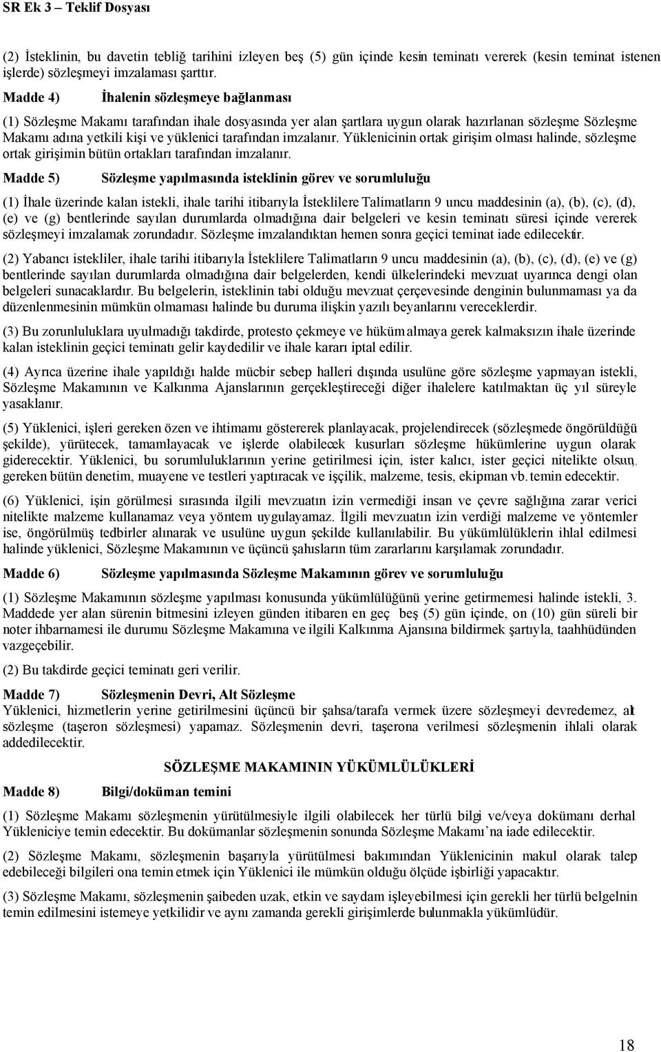 imzalanır. Yüklenicinin ortak girişim olması halinde, sözleşme ortak girişimin bütün ortakları tarafından imzalanır.