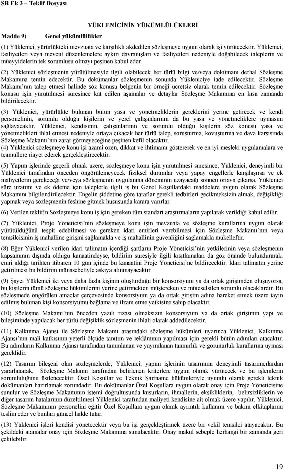 (2) Yüklenici sözleşmenin yürütülmesiyle ilgili olabilecek her türlü bilgi ve/veya dokümanı derhal Sözleşme Makamına temin edecektir. Bu dokümanlar sözleşmenin sonunda Yükleniciye iade edilecektir.