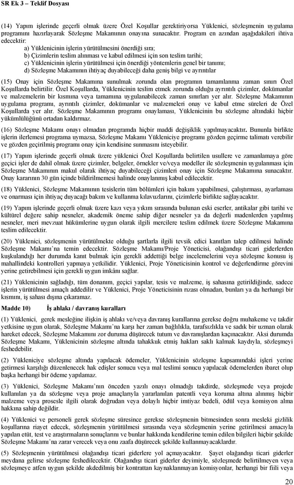 yürütülmesi için önerdiği yöntemlerin genel bir tanımı; d) Sözleşme Makamının ihtiyaç duyabileceği daha geniş bilgi ve ayrıntılar (15) Onay için Sözleşme Makamına sunulmak zorunda olan programın