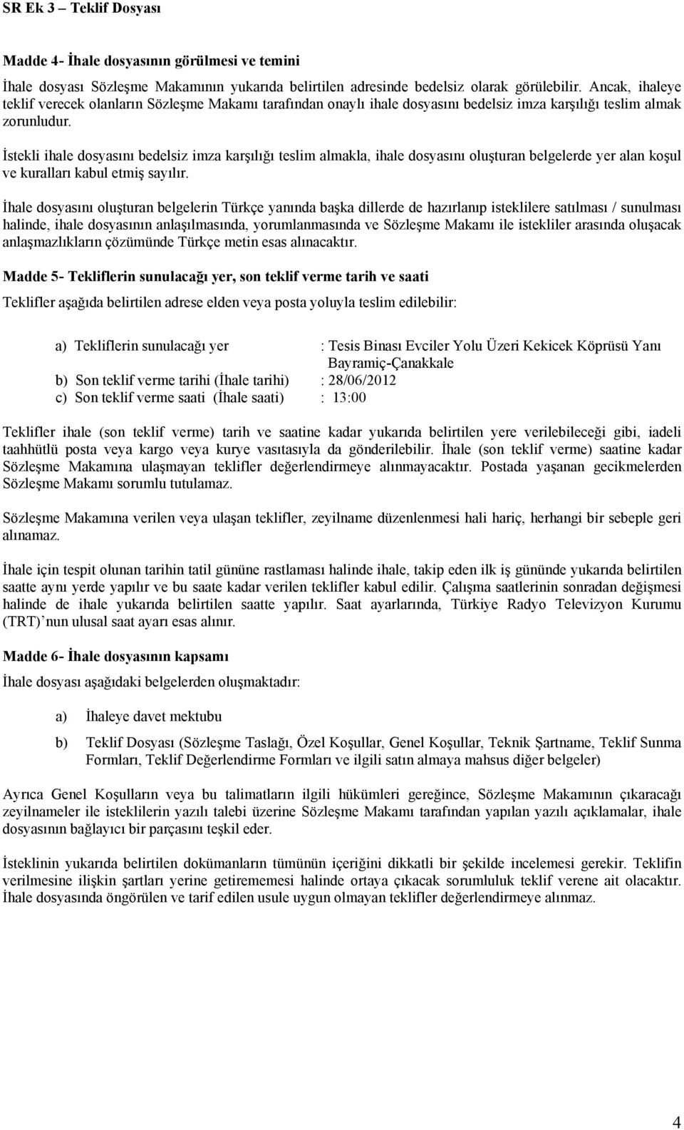 İstekli ihale dosyasını bedelsiz imza karşılığı teslim almakla, ihale dosyasını oluşturan belgelerde yer alan koşul ve kuralları kabul etmiş sayılır.