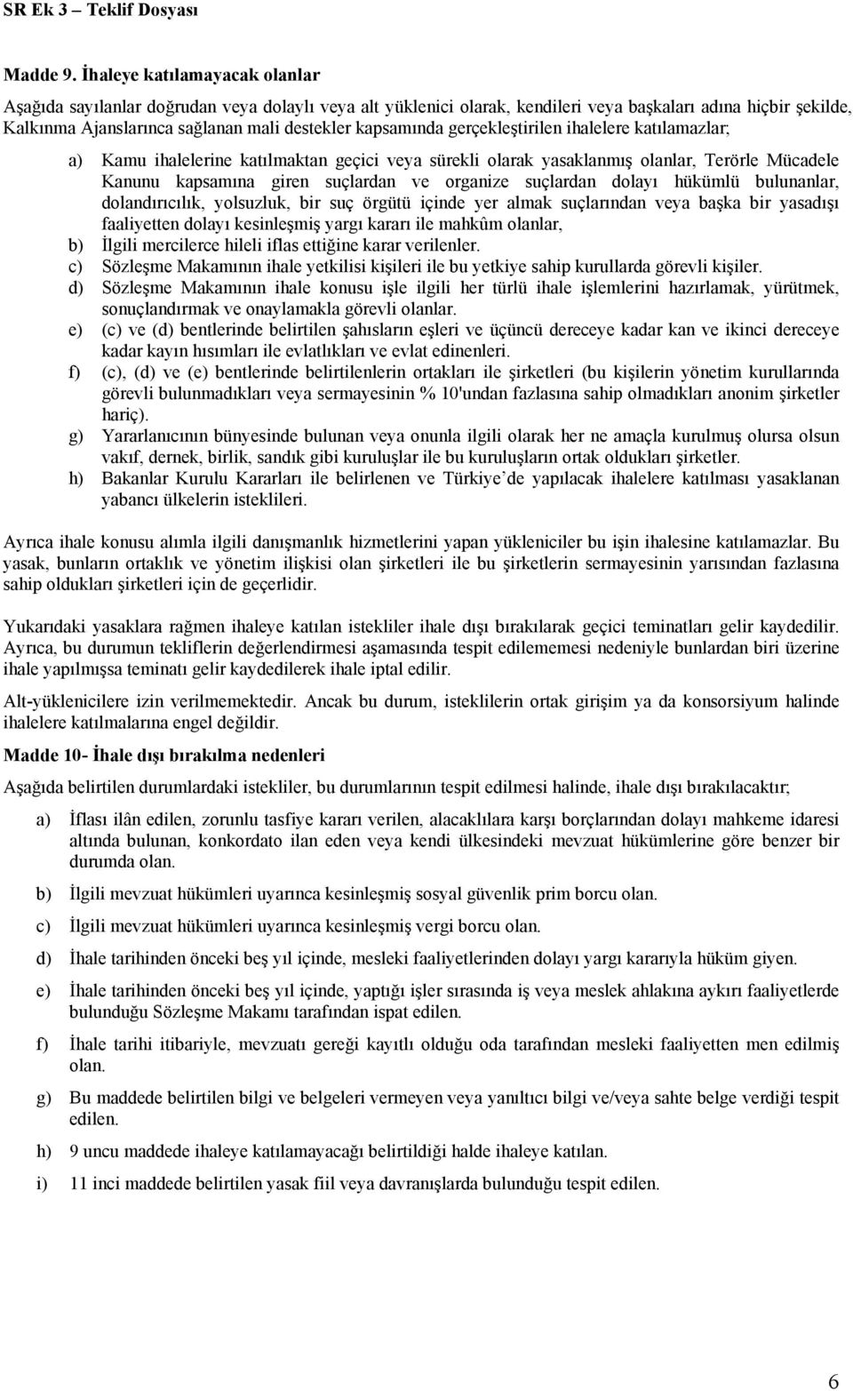 kapsamında gerçekleştirilen ihalelere katılamazlar; a) Kamu ihalelerine katılmaktan geçici veya sürekli olarak yasaklanmış olanlar, Terörle Mücadele Kanunu kapsamına giren suçlardan ve organize