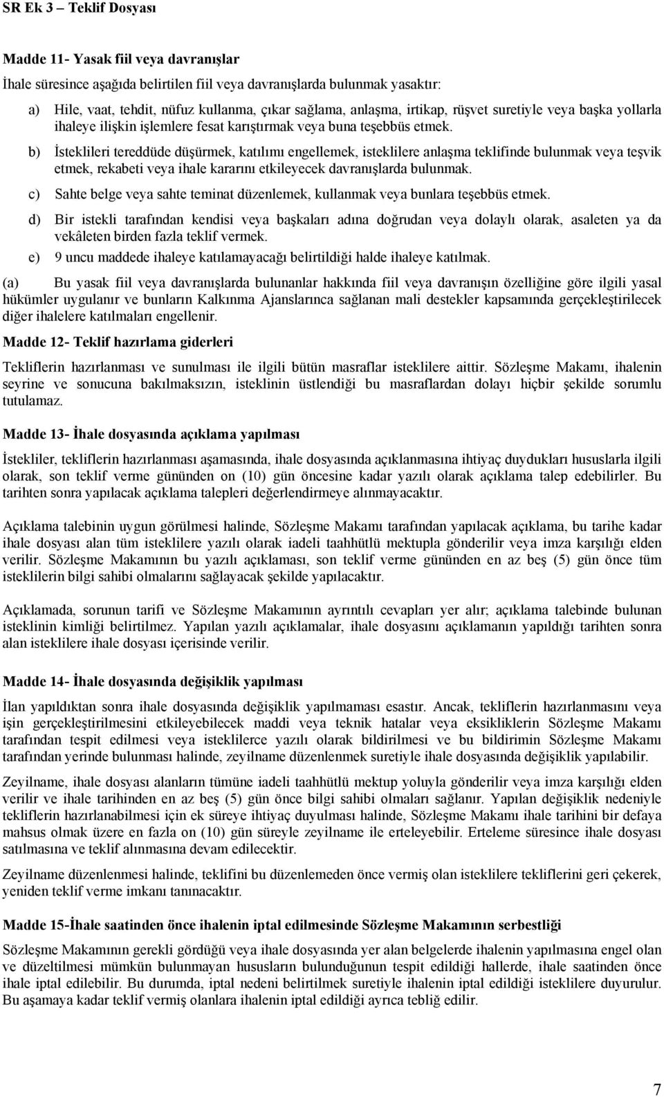 b) İsteklileri tereddüde düşürmek, katılımı engellemek, isteklilere anlaşma teklifinde bulunmak veya teşvik etmek, rekabeti veya ihale kararını etkileyecek davranışlarda bulunmak.