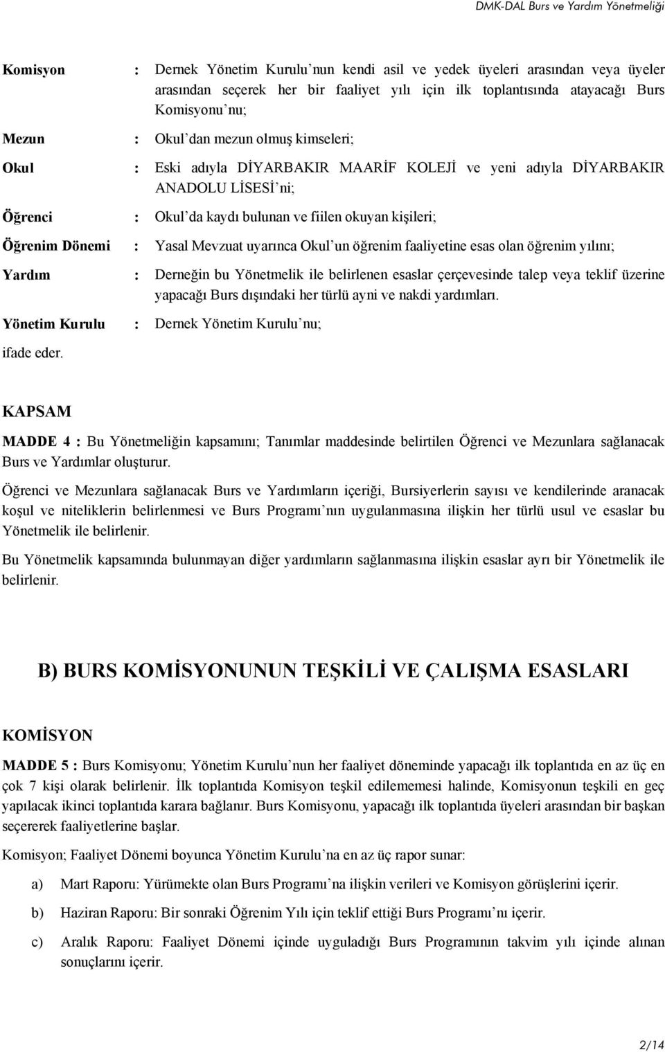 Mevzuat uyarınca Okul un öğrenim faaliyetine esas olan öğrenim yılını; Yardım : Derneğin bu Yönetmelik ile belirlenen esaslar çerçevesinde talep veya teklif üzerine yapacağı Burs dışındaki her türlü