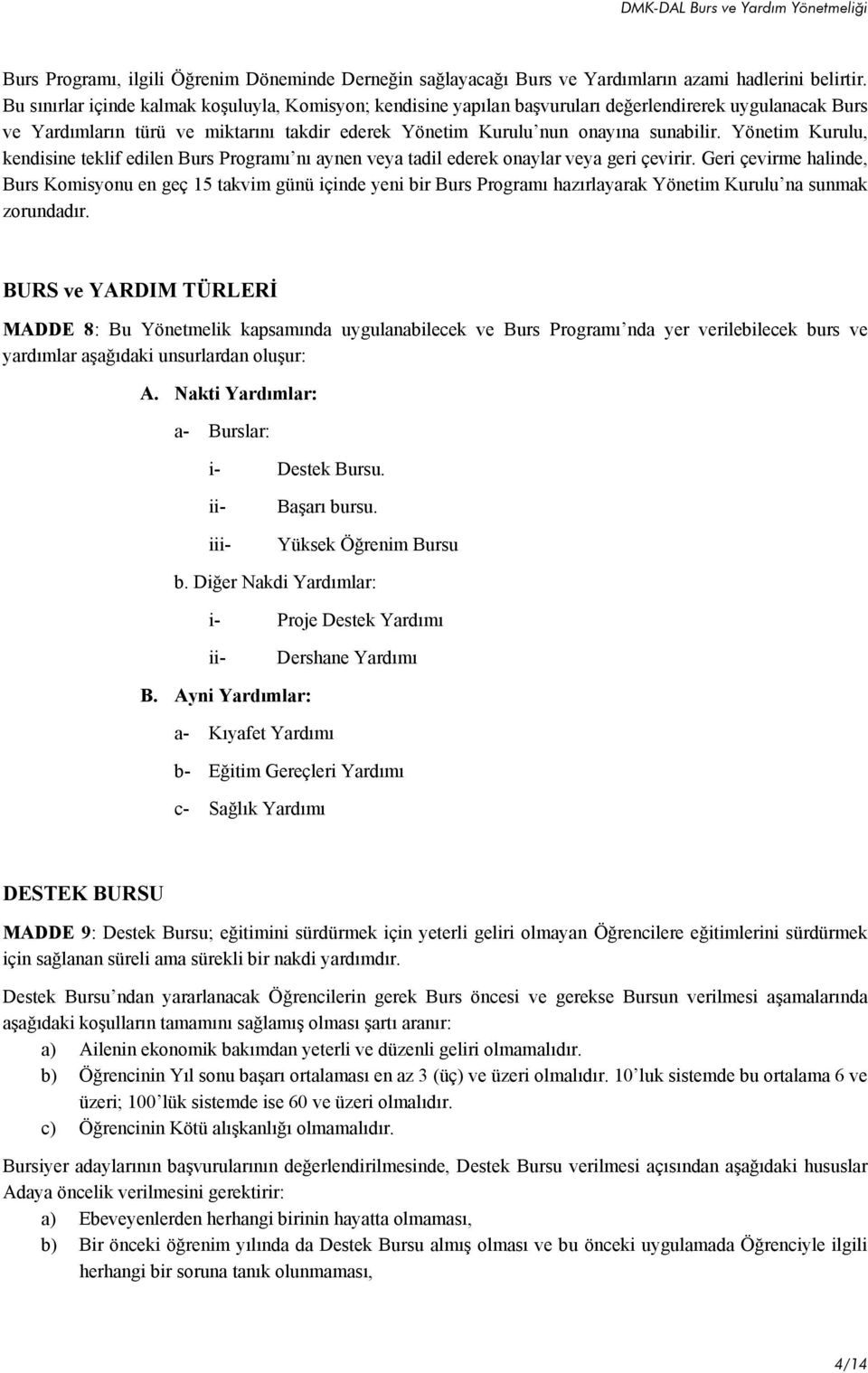 Yönetim Kurulu, kendisine teklif edilen Burs Programı nı aynen veya tadil ederek onaylar veya geri çevirir.