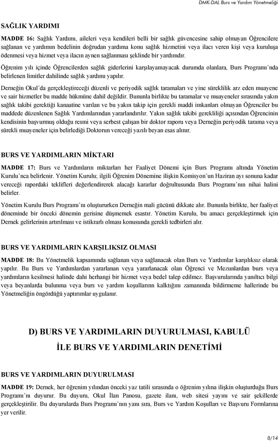 Öğrenim yılı içinde Öğrencilerden sağlık giderlerini karşılayamayacak durumda olanlara, Burs Programı nda belirlenen limitler dahilinde sağlık yardımı yapılır.