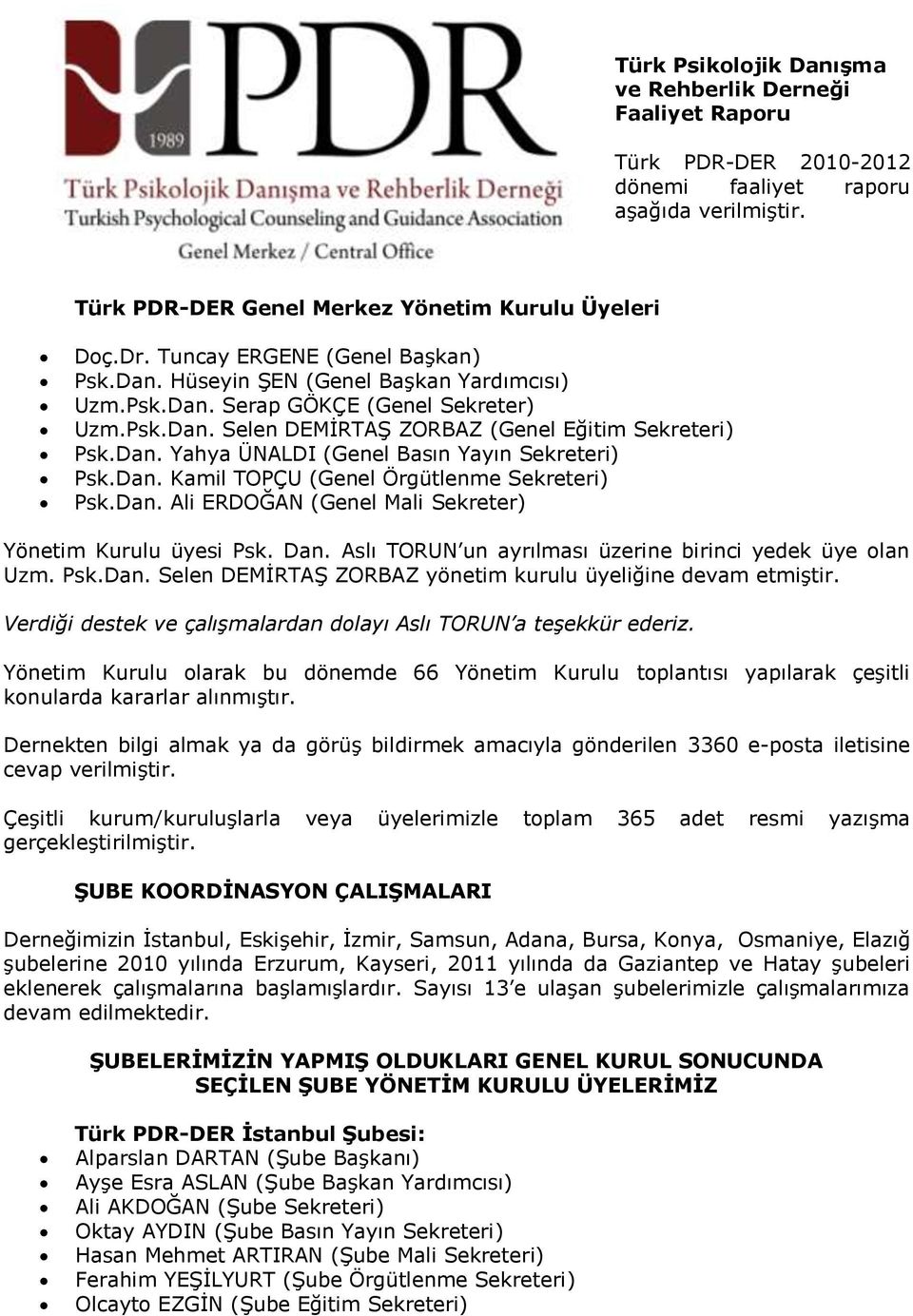 Dan. Kamil TOPÇU (Genel Örgütlenme Sekreteri) Psk.Dan. Ali ERDOĞAN (Genel Mali Sekreter) Yönetim Kurulu üyesi Psk. Dan. Aslı TORUN un ayrılması üzerine birinci yedek üye olan Uzm. Psk.Dan. Selen DEMĠRTAġ ZORBAZ yönetim kurulu üyeliğine devam etmiģtir.