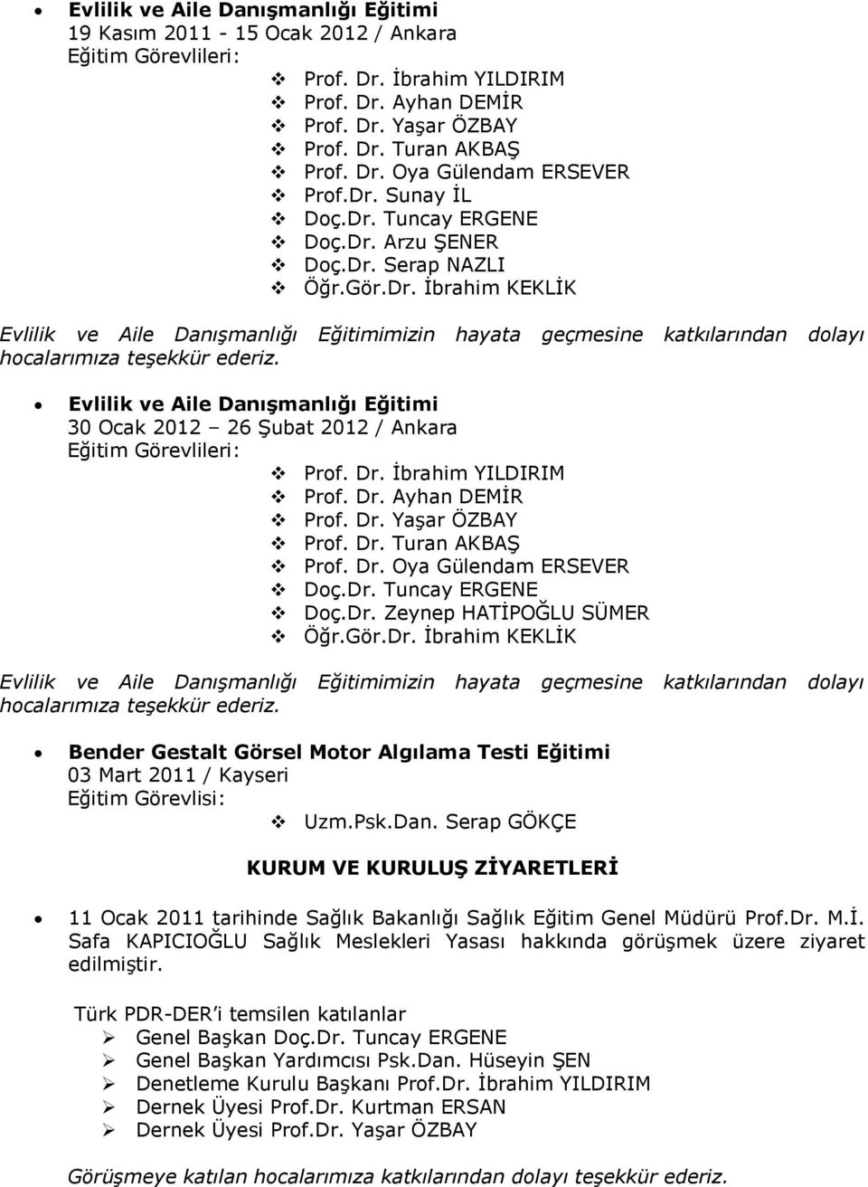 Evlilik ve Aile DanıĢmanlığı Eğitimi 30 Ocak 2012 26 ġubat 2012 / Ankara Eğitim Görevlileri: Prof. Dr. Ġbrahim YILDIRIM Prof. Dr. Ayhan DEMĠR Prof. Dr. YaĢar ÖZBAY Prof. Dr. Turan AKBAġ Prof. Dr. Oya Gülendam ERSEVER Doç.