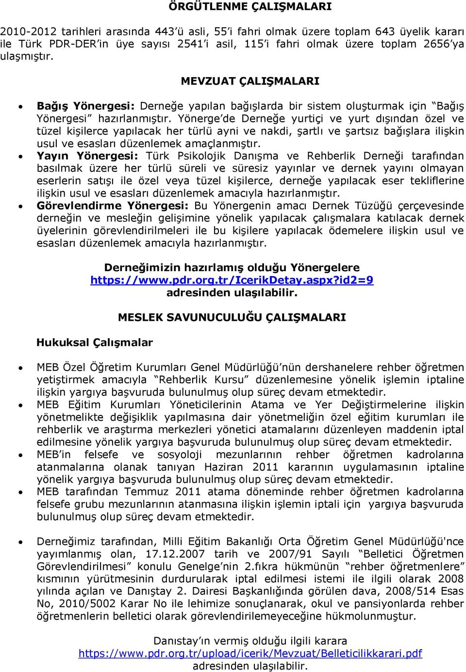 Yönerge de Derneğe yurtiçi ve yurt dıģından özel ve tüzel kiģilerce yapılacak her türlü ayni ve nakdi, Ģartlı ve Ģartsız bağıģlara iliģkin usul ve esasları düzenlemek amaçlanmıģtır.