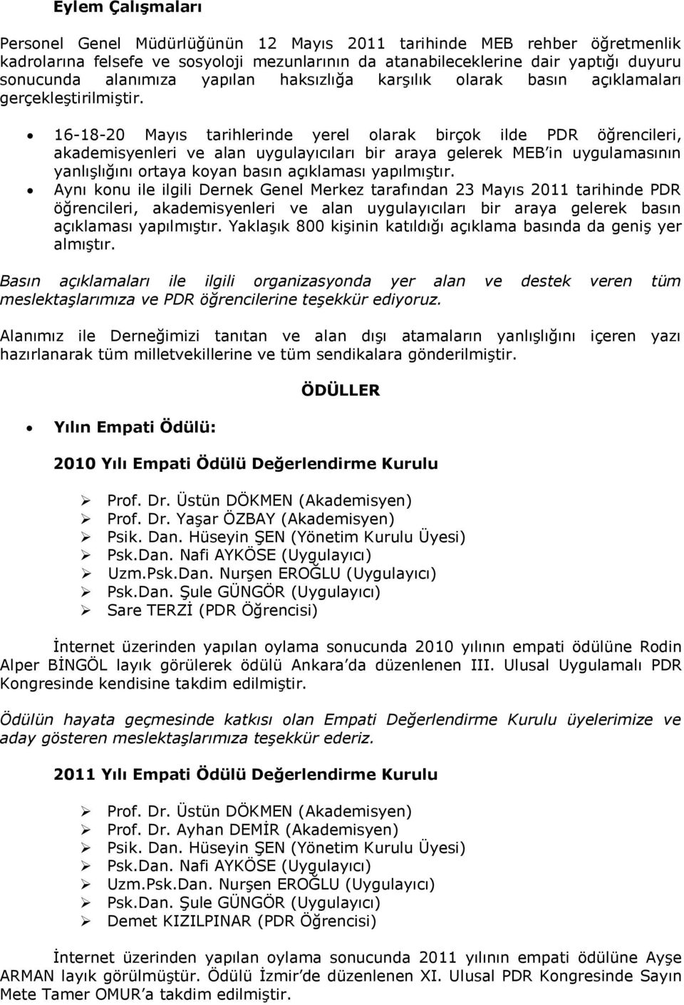 16-18-20 Mayıs tarihlerinde yerel olarak birçok ilde PDR öğrencileri, akademisyenleri ve alan uygulayıcıları bir araya gelerek MEB in uygulamasının yanlıģlığını ortaya koyan basın açıklaması