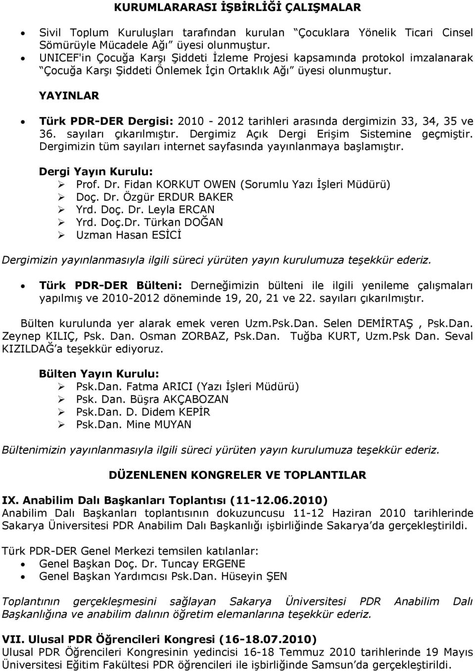 YAYINLAR Türk PDR-DER Dergisi: 2010-2012 tarihleri arasında dergimizin 33, 34, 35 ve 36. sayıları çıkarılmıģtır. Dergimiz Açık Dergi EriĢim Sistemine geçmiģtir.