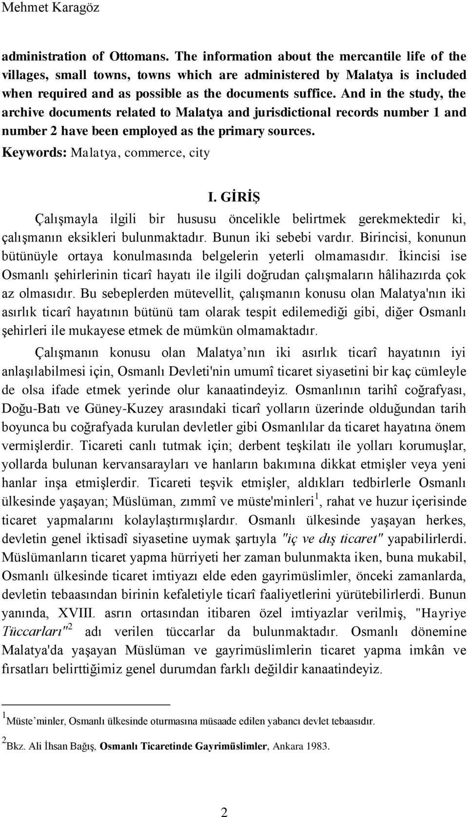 And in the study, the archive documents related to Malatya and jurisdictional records number 1 and number 2 have been employed as the primary sources. Keywords: Malatya, commerce, city I.